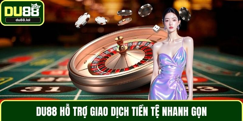 DU88 hỗ trợ giao dịch tiền tệ nhanh gọn