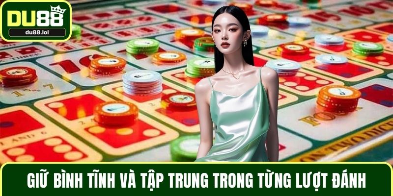 Giữ bình tĩnh và tập trung trong từng lượt đánh