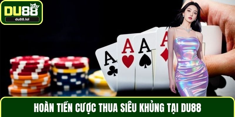 Hoàn tiền cược thua siêu khủng tại DU88
