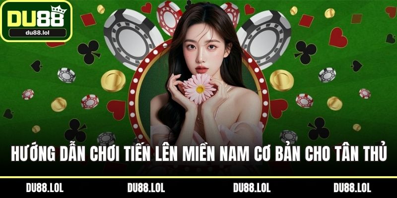 Hướng dẫn chơi tiến lên miền nam