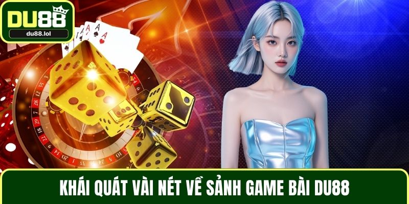 Khái quát vài nét về sảnh game bài DU88