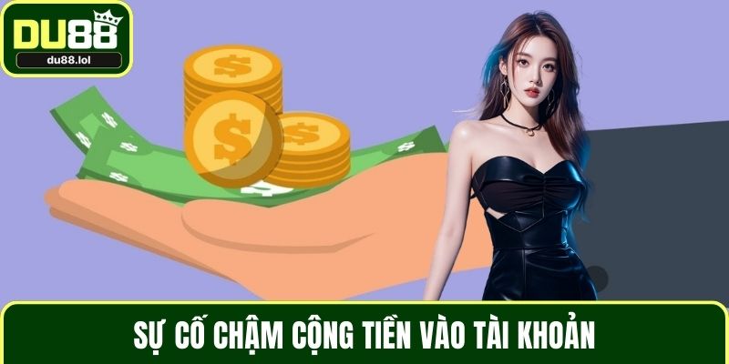 Sự cố chậm cộng tiền vào tài khoản