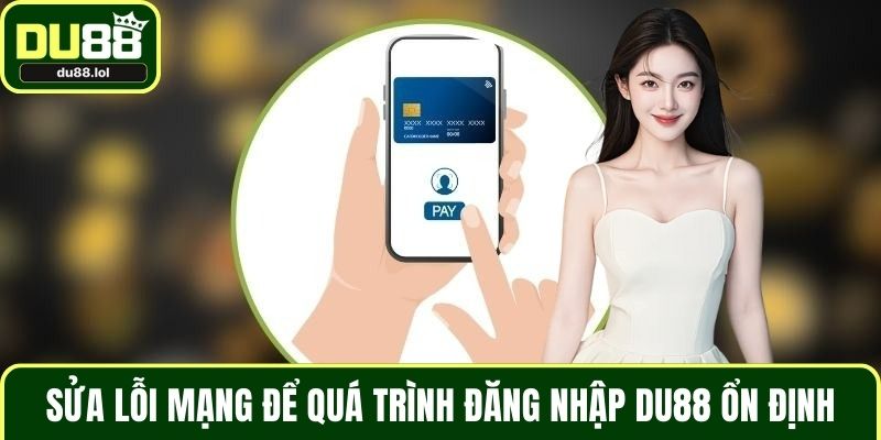Sửa lỗi mạng để quá trình đăng nhập DU88 ổn định
