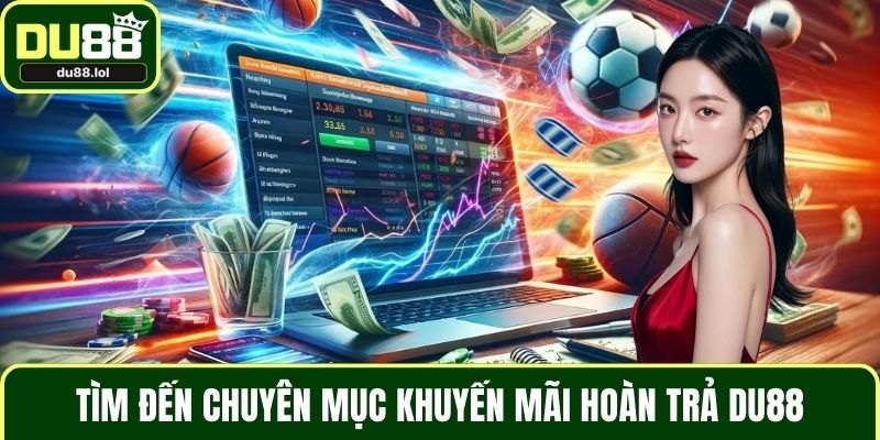 Tìm đến chuyên mục khuyến mãi hoàn trả DU88