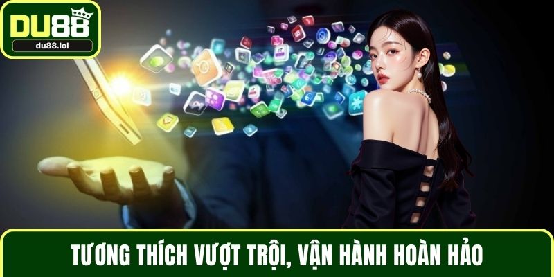 Tương thích vượt trội, vận hành hoàn hảo